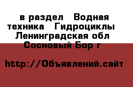  в раздел : Водная техника » Гидроциклы . Ленинградская обл.,Сосновый Бор г.